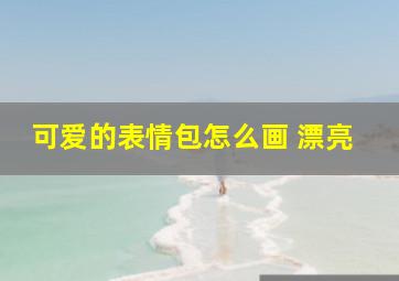 可爱的表情包怎么画 漂亮